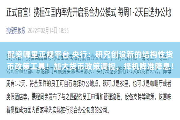 配资哪里正规平台 央行：研究创设新的结构性货币政策工具！加大货币政策调控，择机降准降息！