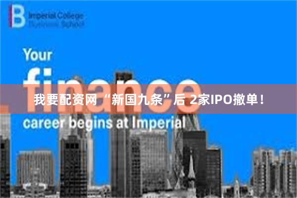 我要配资网 “新国九条”后 2家IPO撤单！