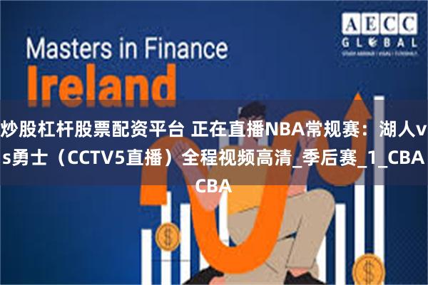 炒股杠杆股票配资平台 正在直播NBA常规赛：湖人vs勇士（CCTV5直播）全程视频高清_季后赛_1_CBA
