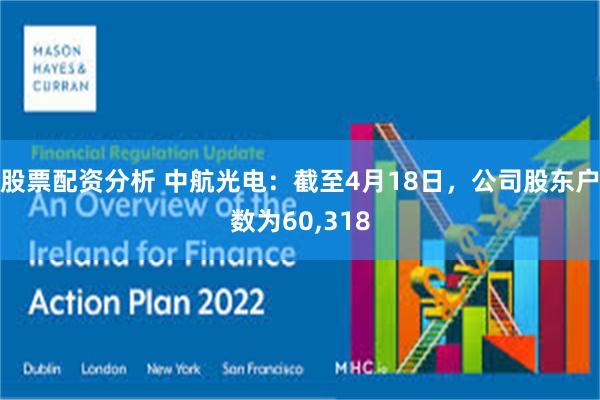 股票配资分析 中航光电：截至4月18日，公司股东户数为60,318