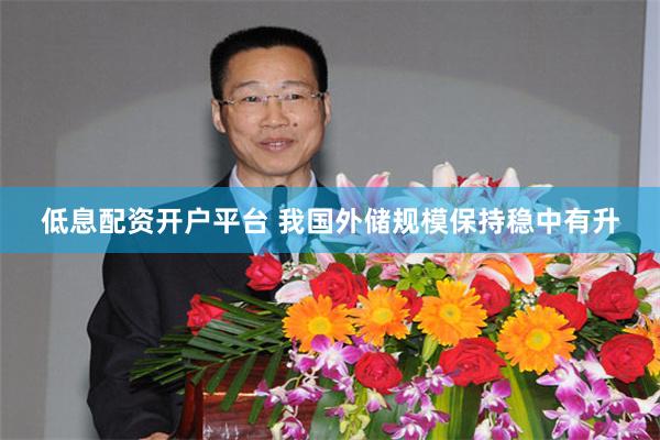 低息配资开户平台 我国外储规模保持稳中有升