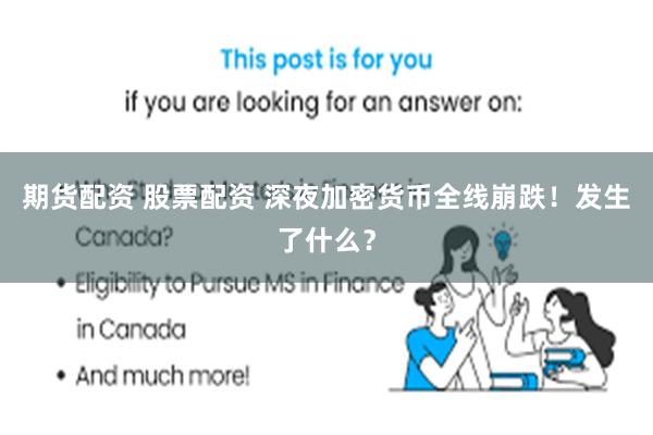 期货配资 股票配资 深夜加密货币全线崩跌!发生了什么?